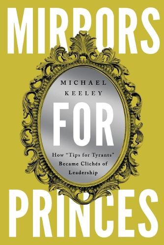 Бумажная книга «Mirrors for Princes: How "Tips for Tyrants" Became Clichés of Leadership», автор Майкл Кили - фото №1