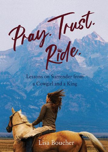 Бумажная книга «Pray. Trust. Ride: Lessons on Surrender from a Cowgirl and a King», автор Лиза Буше - фото №1