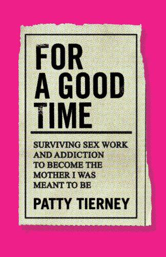 Бумажная книга «For a Good Time: Surviving Sex Work and Addiction to Become the Mother I Was Meant to Be», автор Пэтти Тирни - фото №1