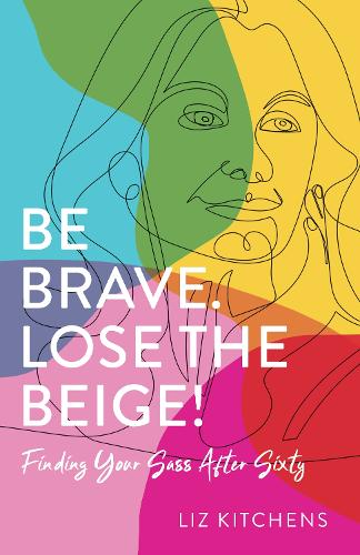 Бумажная книга «Be Brave. Lose the Beige: Finding Your Sass After Sixty», автор Лиз Китченс - фото №1