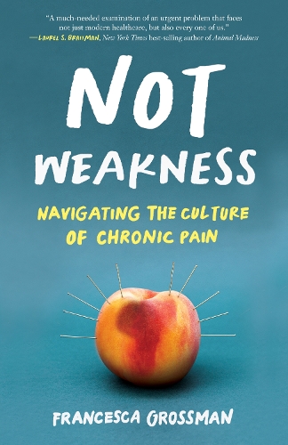 Бумажная книга «Not Weakness: Navigating the Culture of Chronic Pain», автор Франческа Гроссман - фото №1