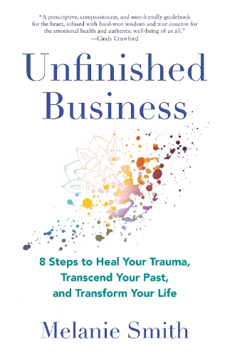 Бумажная книга «Unfinished Business: 9 Steps to Heal Your Trauma, Transcend Your Past, and Transform Your Life», автор Мелани Смит - фото №1