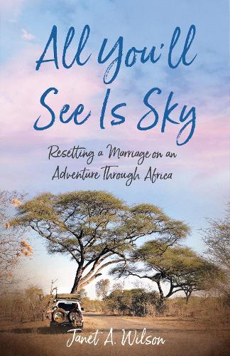 Бумажная книга «All You'll See Is Sky: Resetting a Marriage on an Adventure Through Africa», автор Джанет А. Уилсон - фото №1