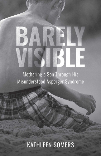 Бумажная книга «Barely Visible: Mothering a Son Through His Misunderstood Asperger Syndrome», автор Кэтлин Сомерс - фото №1
