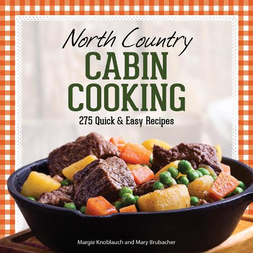 Бумажная книга «North Country Cabin Cooking: 275 Quick & Easy Recipes», авторов Марджи Кноблаух, Мэри Брубахер - фото №1