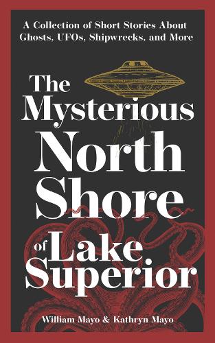 Бумажная книга «The Mysterious North Shore of Lake Superior: A Collection of Short Stories About Ghosts, UFOs, Shipwrecks, and More», авторов Кэтрин Майо, Уильям Майо - фото №1