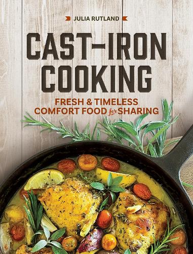 Паперова книга «Cast Iron Cooking: Fresh and Timeless Comfort Food for Sharing», автор Джулія Ратленд - фото №1