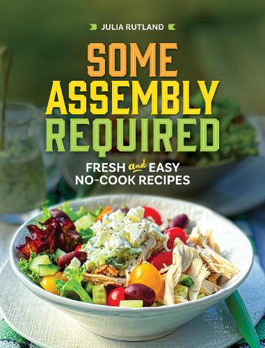 Бумажная книга «Some Assembly Required: Fresh and Easy No-Cook Recipes», автор Джулия Ратленд - фото №1