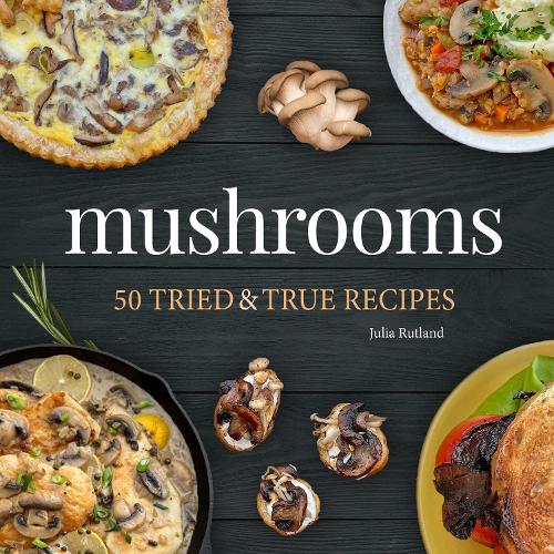 Бумажная книга «Mushrooms: 50 Tried & True Recipes», автор Джулия Ратленд - фото №1