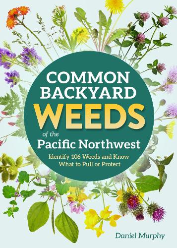 Паперова книга «Common Backyard Weeds of the Pacific Northwest: Identify 106 Weeds and Know What to Pull or Protect», автор Деніел Мерфі - фото №1