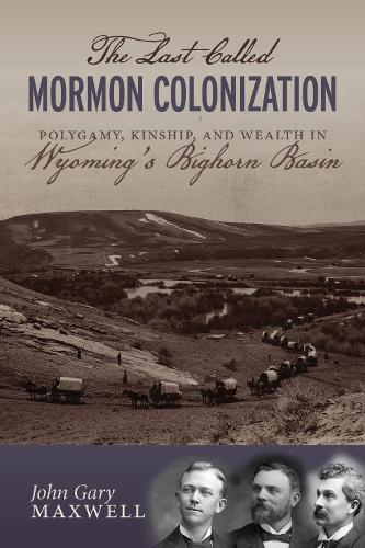 Бумажная книга «The Last Called Mormon Colonization: Polygamy, Kinship, and Wealth in Wyoming's Bighorn Basin», автор Джон Гари Максвелл - фото №1