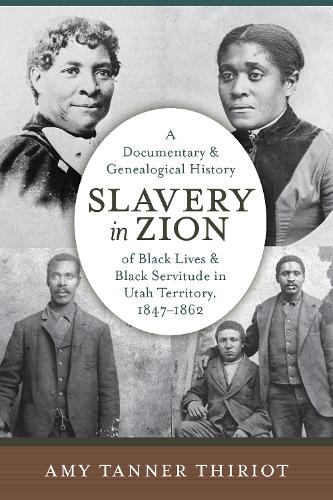 Бумажная книга «Slavery in Zion: A Documentary and Genealogical History of Black Lives and Black Servitude in Utah Territory, 1847-1862», автор Эми Таннер Тириот - фото №1