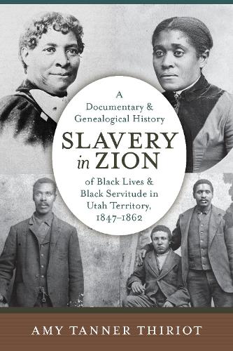Бумажная книга «Slavery in Zion: A Documentary and Genealogical History of Black Lives and Black Servitude in Utah Territory, 1847-1862», автор Эми Таннер Тириот - фото №1