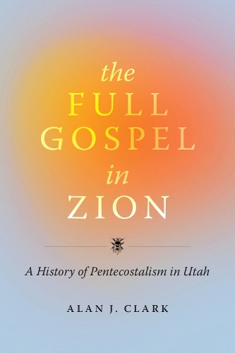Бумажная книга «The Full Gospel in Zion: A History of Pentecostalism in Utah», автор Алан Дж. Кларк - фото №1