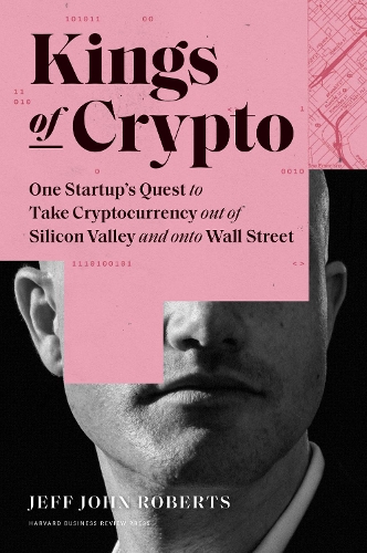 Паперова книга «Kings of Crypto: One Startup's Quest to Take Cryptocurrency Out of Silicon Valley and Onto Wall Street», автор Джефф Джон Робертс - фото №1