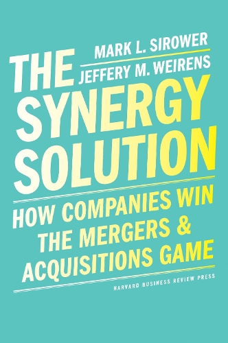 Бумажная книга «The Synergy Solution: How Companies Win the Mergers and Acquisitions Game», авторов Джефф Вейренс, Марк Сироуэр - фото №1