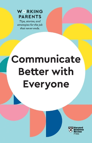Бумажная книга «Communicate Better with Everyone (HBR Working Parents Series)», авторов Алиса Бойс, Эми Галло, Дейзи Даулинг, Гарвард Бизнесс Ревью, Джозеф Гренни - фото №1