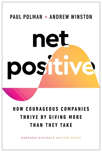 Паперова книга «Net Positive: How Courageous Companies Thrive by Giving More Than They Take», авторів Ендрю Вінстон, Поль Польман - фото №1