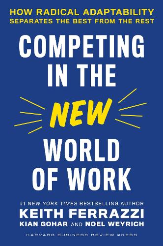 Бумажная книга «Competing in the New World of Work: How Radical Adaptability Separates the Best from the Rest», авторов Кит Феррацци, Киан Гохар, Ноэль Вейрих - фото №1