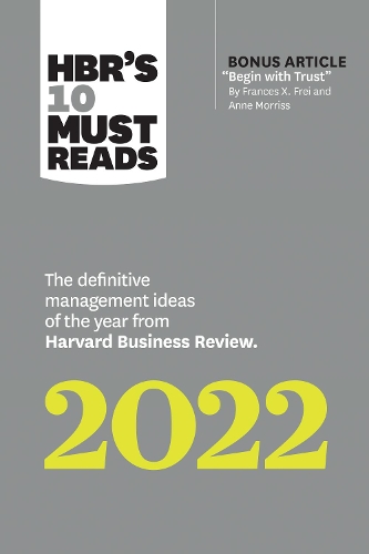 Бумажная книга «HBR's 10 Must Reads 2022: The Definitive Management Ideas of the Year from Harvard Business Review (with bonus article "Begin with Trust" by Frances X. Frei and Anne Morriss): The Definitive Management Ideas of the Year from Harvard Business Review», авторов Энн Моррисс, Фрэнсис X. Фрей, Гарвард Бизнесс Ревью, Мортен Т. Хансен, Роберт Ливингстон - фото №1