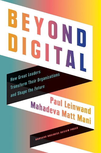 Бумажная книга «Beyond Digital: How Great Leaders Transform Their Organizations and Shape the Future», авторов Махадева Мэтт Мани, Пол Лейнванд - фото №1