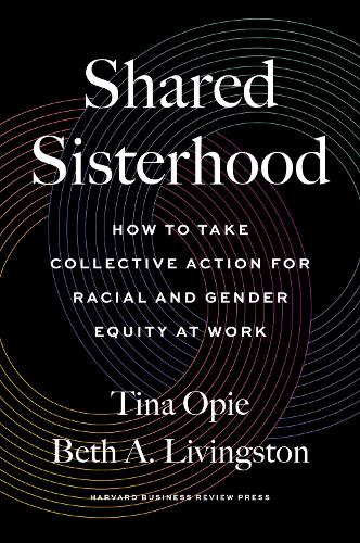 Бумажная книга «Shared Sisterhood: How to Take Collective Action for Racial and Gender Equity at Work», авторов Бет А. Ливингстон, Тина Опи - фото №1