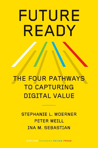 Бумажная книга «Future Ready: The Four Pathways to Capturing Digital Value», авторов Ина М. Себастьян, Питер Вайль - фото №1