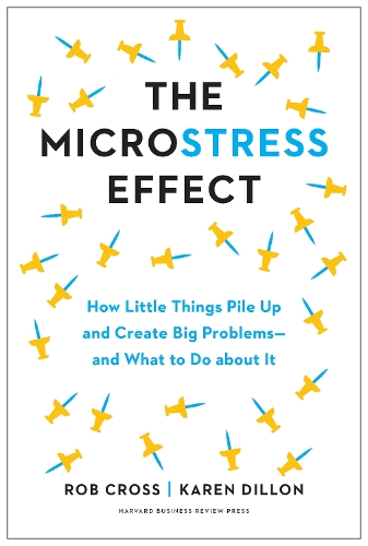 Паперова книга «The Microstress Effect: How Small Things Create Big Problems—and What You Can Do about It», авторів Карен Діллон, Роб Кросс - фото №1