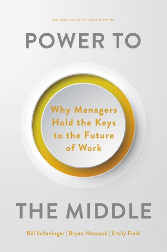 Бумажная книга «Power to the Middle: Why Managers Hold the Keys to the Future of Work», авторов Билл Шанингер, Брайан Хэнкок, Эмили Филд - фото №1