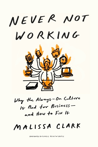 Бумажная книга «Never Not Working: Why the Always-On Culture Is Bad for Business — and How to Fix It», автор Малисса Кларк - фото №1