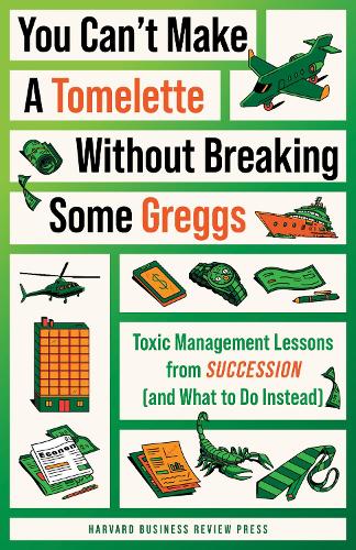 Бумажная книга «You Can't Make a Tomelette without Breaking Some Greggs: Toxic Management Lessons from "Succession" (and What to Do Instead)», автор Гарвард Бизнесс Ревью - фото №1