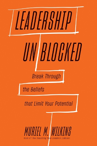 Бумажная книга «Leadership Unblocked: Break Through the Beliefs That Limit Your Potential», автор Мюриэль М. Уилкинс - фото №1