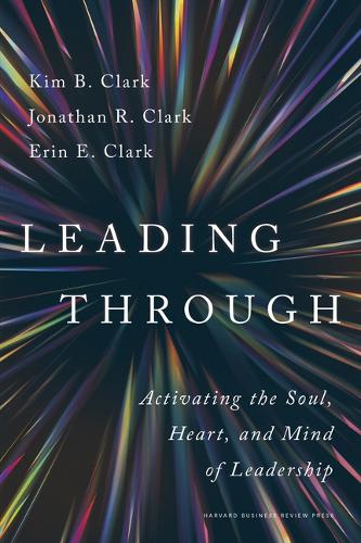 Бумажная книга «Leading Through: Activating the Soul, Heart, and Mind of Leadership», авторов Эрин Э. Кларк, Джонатан Р. Кларк, Ким Б. Кларк - фото №1