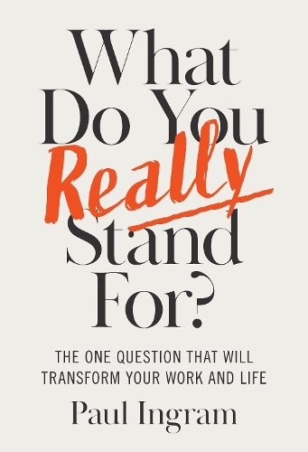 Бумажная книга «What Do You Really Stand For?: The One Question That Will Transform Your Work and Life», автор Пол Ингрэм - фото №1