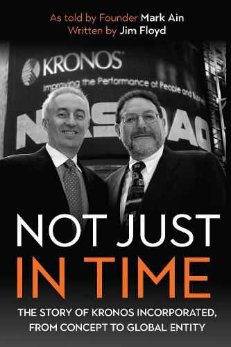 Бумажная книга «Not Just in Time: The Story of Kronos Incorporated, from Concept to Global Entity», авторов Джим Флойд, Марк Айн - фото №1