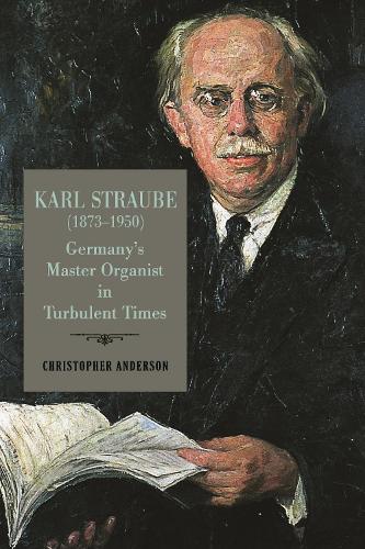 Бумажная книга «Karl Straube (1873–1950): Germany’s Master Organist in Turbulent Times», автор Кристофер Андерсон - фото №1