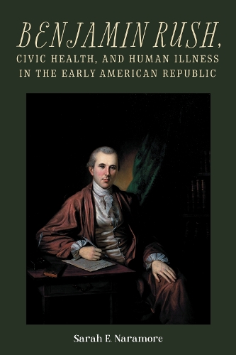Бумажная книга «Benjamin Rush, Civic Health, and Human Illness in the Early American Republic», автор Сара Э. Нарамор - фото №1