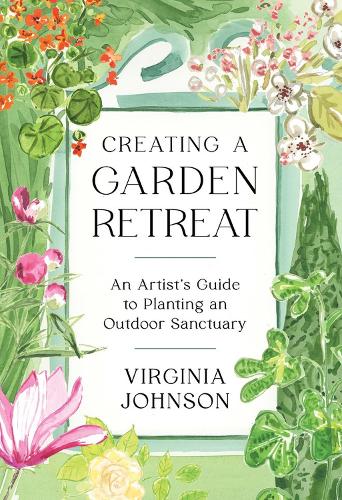 Бумажная книга «Creating a Garden Retreat: An Artist’s Guide to Planting an Outdoor Sanctuary», автор Вирджиния Джонсон - фото №1
