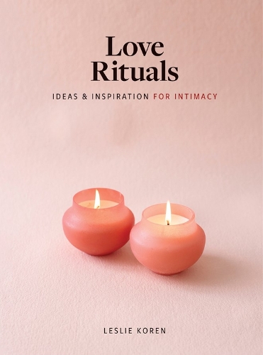 Бумажная книга «Love Rituals: Ideas and Inspiration for Intimacy», автор Лесли Корен - фото №1