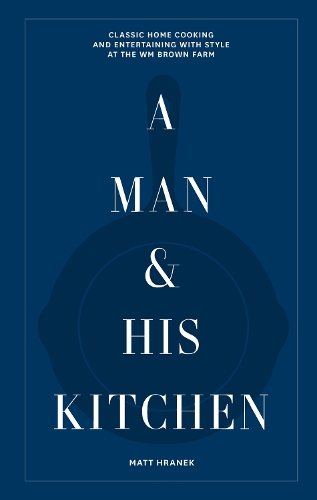 Бумажная книга «A Man & His Kitchen: Classic Home Cooking and Entertaining with Style at the Wm Brown Farm», автор Мэтт Хранек - фото №1