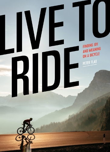 Бумажная книга «Live to Ride: Finding Joy and Meaning on a Bicycle», автор Питер Флакс - фото №1