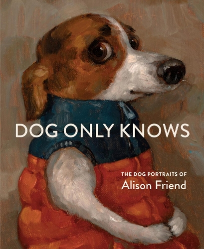 Бумажная книга «Dog Only Knows: The Dog Portraits of Alison Friend», автор Элисон Френд - фото №1