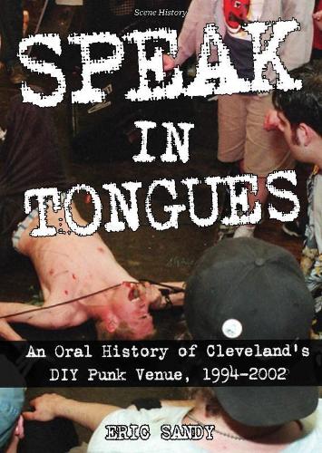 Бумажная книга «Speak In Tongues: An Oral History of Cleveland's DIY Punk Venue», автор Эрик Сэнди - фото №1