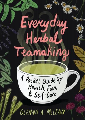 Паперова книга «Everyday Herbal Teamaking: A Pocket Guide for Health, Fun, and Self-Care», автор Гленна А. Маклін - фото №1