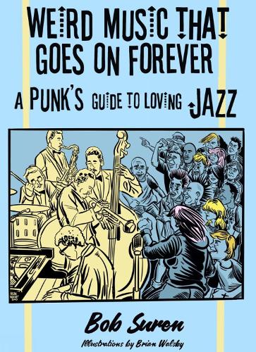 Паперова книга «Weird Music That Goes On Forever: A Punk's Guide to Loving Jazz», автор Боб Сурен - фото №1