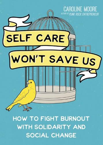 Бумажная книга «Self Care Can't Save Us: How Solidarity, Not Self Care, Will Save Us From Hustle Culture», автор Кэролайн Мур - фото №1