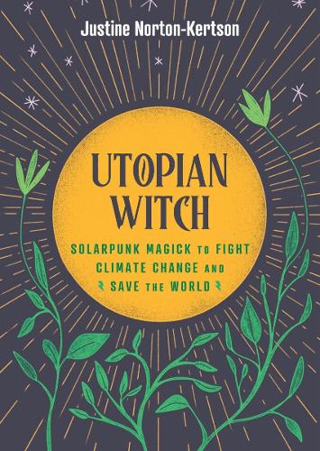 Паперова книга «Utopian Witch: Solarpunk Magick to Fight Climate Change and Save the World», автор Джастін Нортон-Кертсон - фото №1