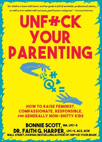 Бумажная книга «Unfuck Your Parenting: How to Raise Feminist, Compassionate, Responsible, and Generally Non-Shitty Kids», авторов Бонни Скотт, Фейт Г. Харпер - фото №1