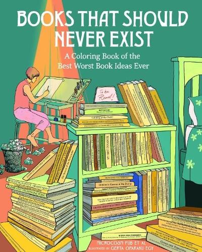 Бумажная книга «Books That Should Never Exist: A Coloring Book of the Best Worst Book Ideas Ever», автор Мiсroсosm Pub Et Al - фото №1