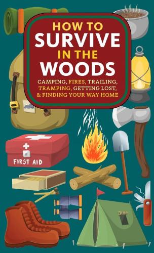 Бумажная книга «How to Survive in the Woods: Camping, Fires, Trailing, Tramping, Getting Lost, and Finding Your Way Home», авторов А. Хайатт Веррилл, Элли Блю - фото №1
